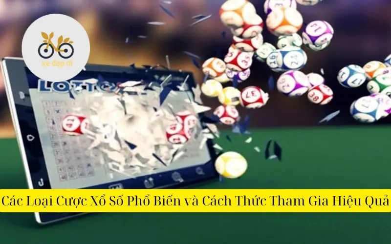 Các Loại Cược Xổ Số Phổ Biến và Cách Thức Tham Gia Hiệu Quả