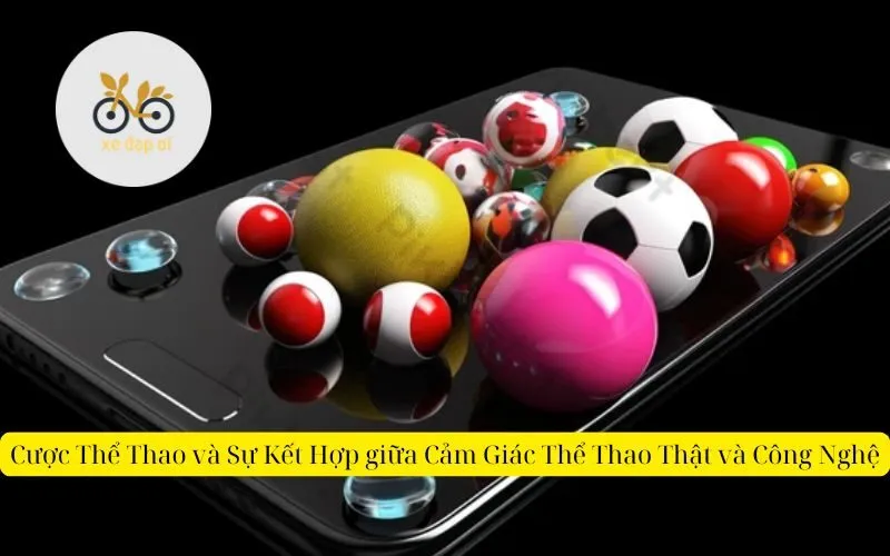 Cược Thể Thao và Sự Kết Hợp giữa Cảm Giác Thể Thao Thật và Công Nghệ