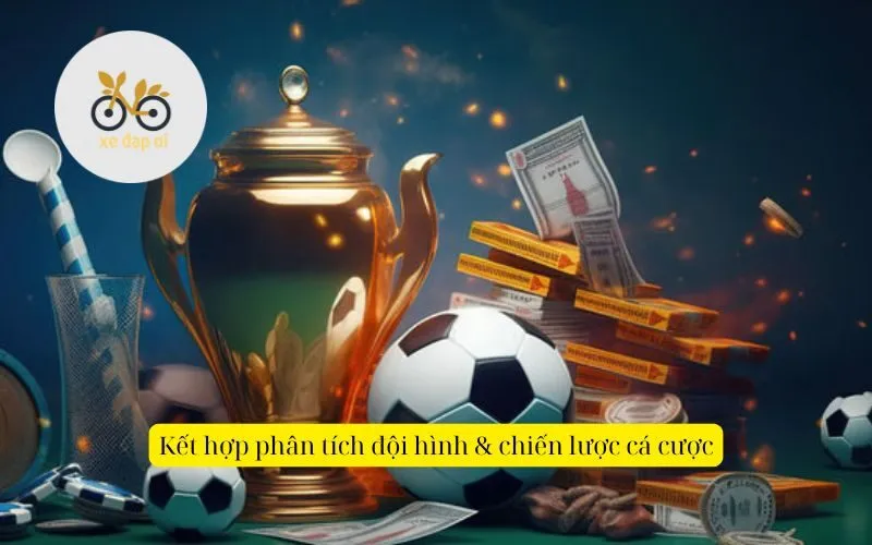 Kết hợp phân tích đội hình & chiến lược cá cược