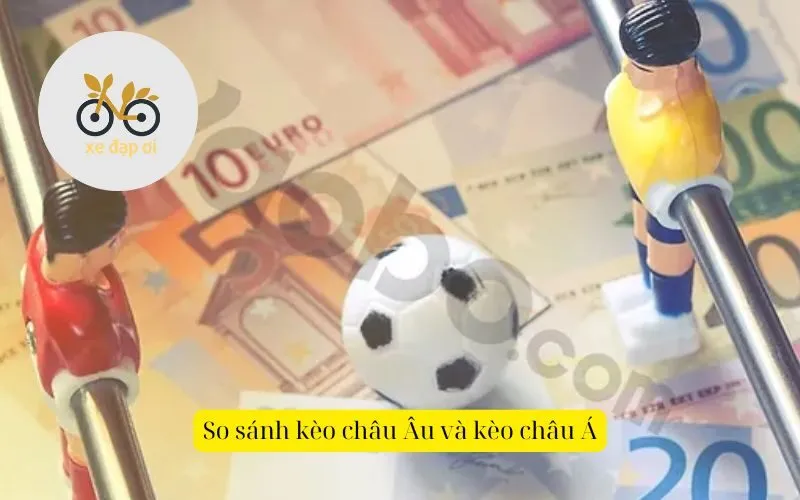 So sánh kèo châu Âu và kèo châu Á