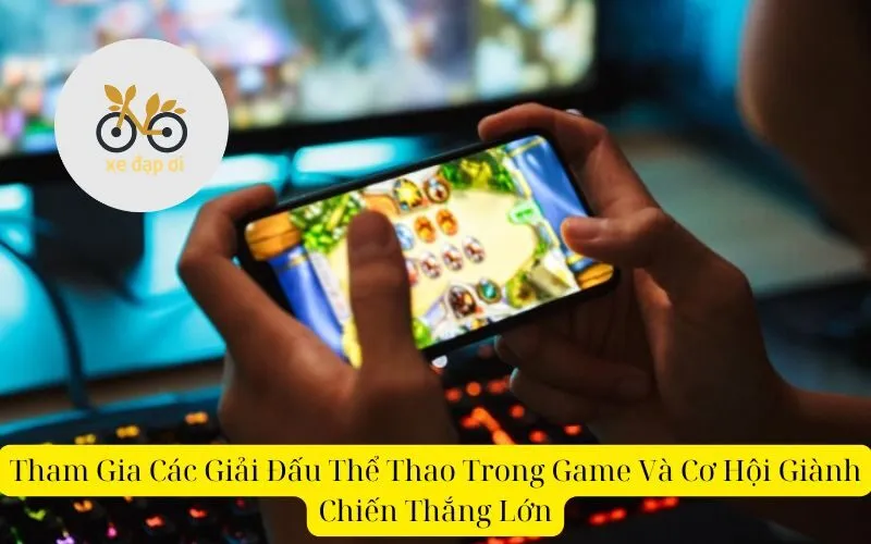 Tham Gia Các Giải Đấu Thể Thao Trong Game Và Cơ Hội Giành Chiến Thắng Lớn