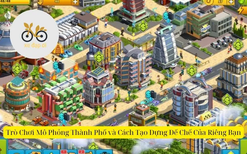 Trò Chơi Mô Phỏng Thành Phố và Cách Tạo Dựng Đế Chế Của Riêng Bạn