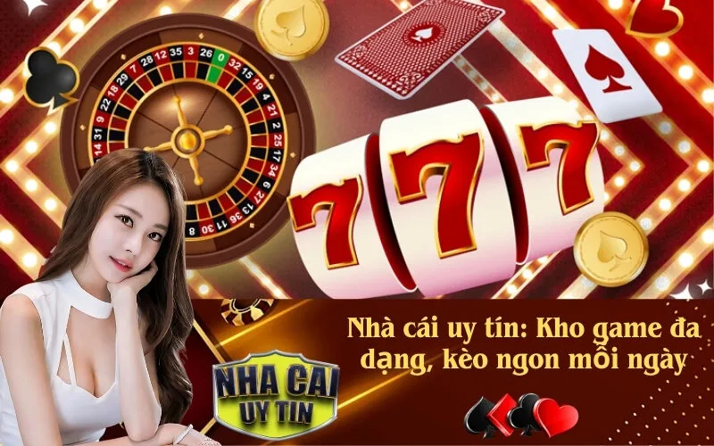 Nhà cái uy tín Kho game đa dạng, kèo ngon mỗi ngày