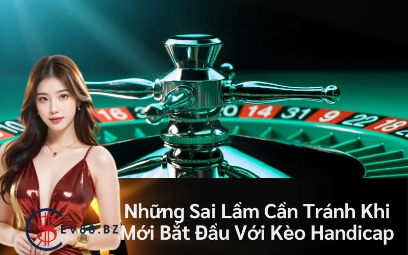 Những Sai Lầm Cần Tránh Khi Mới Bắt Đầu Với Kèo Handicap