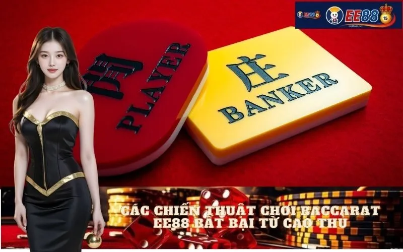Các Chiến Thuật Chơi Baccarat EE88 Bất Bại Từ Cao Thủ