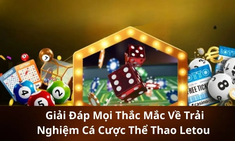 _Giải Đáp Mọi Thắc Mắc Về Trải Nghiệm Cá Cược Thể Thao Letou