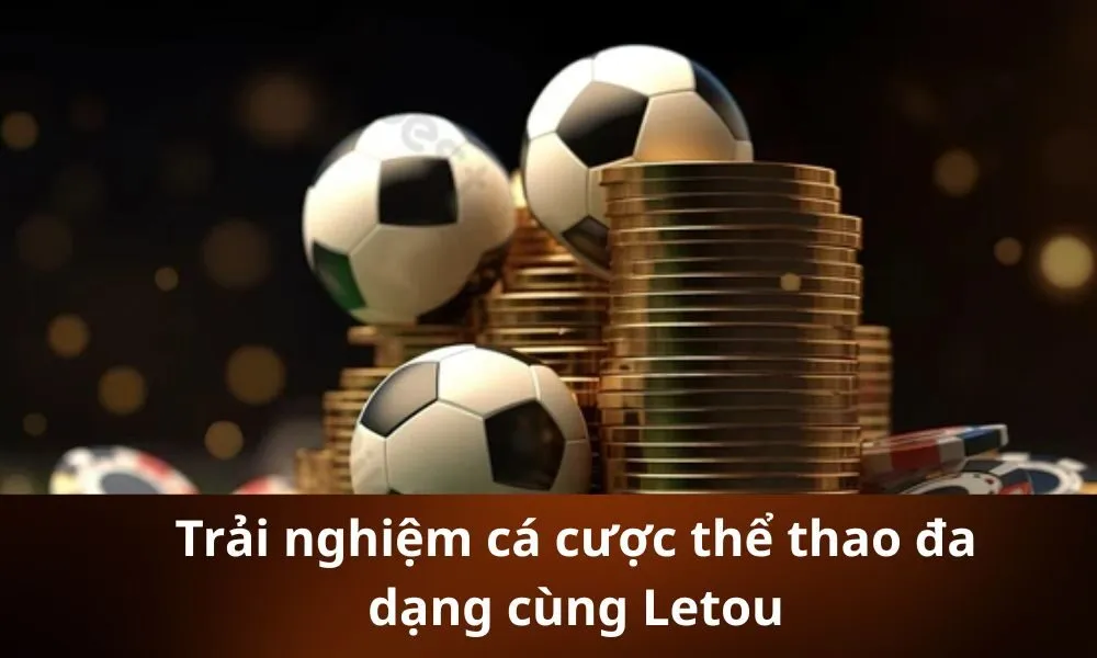 Trải nghiệm cá cược thể thao đa dạng cùng Letou