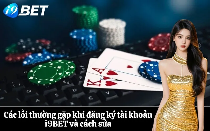 Các lỗi thường gặp khi đăng ký tài khoản i9BET và cách sửa