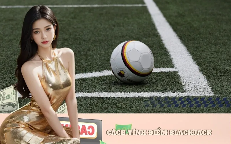 Cách tính điểm Blackjack