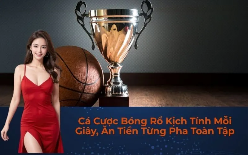 Cá Cược Bóng Rổ Kịch Tính Mỗi Giây, Ăn Tiền Từng Pha Toàn Tập