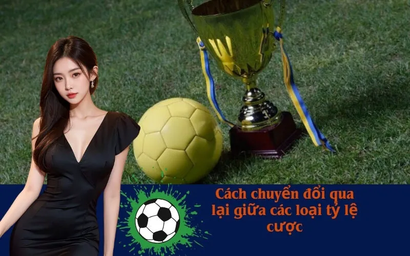 Cách chuyển đổi qua lại giữa các loại tỷ lệ cược