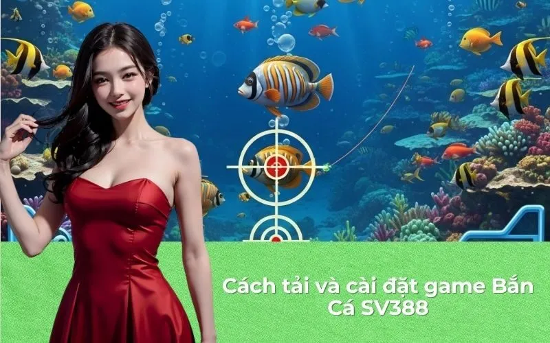 Cách tải và cài đặt game Bắn Cá SV388