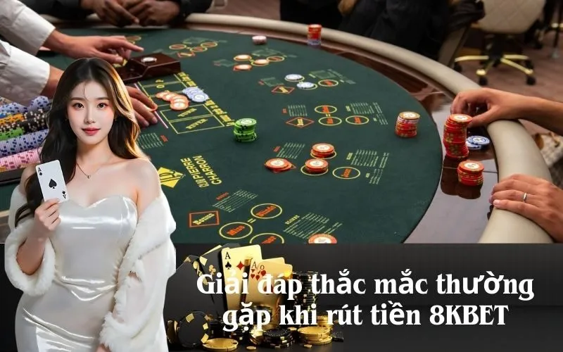 Giải đáp thắc mắc thường gặp khi rút tiền 8KBET