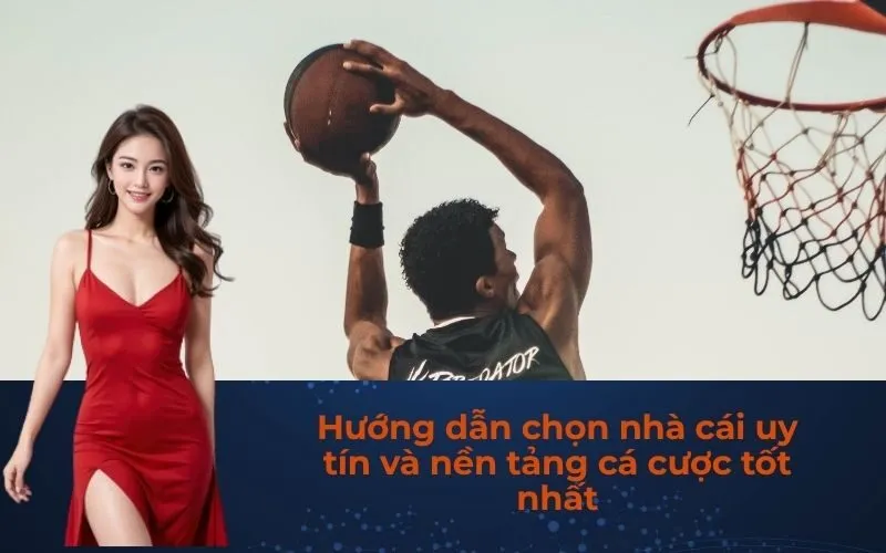 Hướng dẫn chọn nhà cái uy tín và nền tảng cá cược tốt nhất