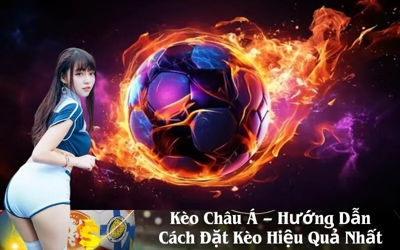 Kèo Châu Á – Hướng Dẫn Cách Đặt Kèo Hiệu Quả Nhất