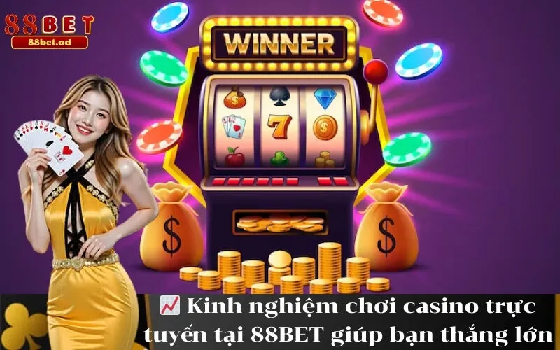 Kinh nghiệm chơi casino trực tuyến tại 88BET giúp bạn thắng lớn