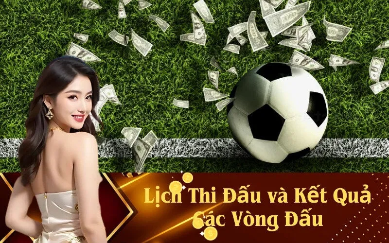 Lịch Thi Đấu và Kết Quả Các Vòng Đấu