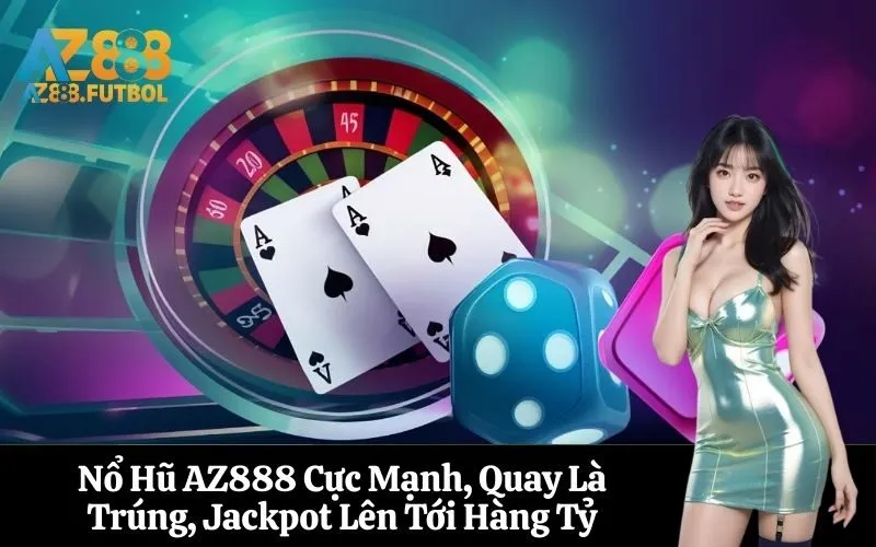 Nổ Hũ AZ888 Cực Mạnh, Quay Là Trúng, Jackpot Lên Tới Hàng Tỷ