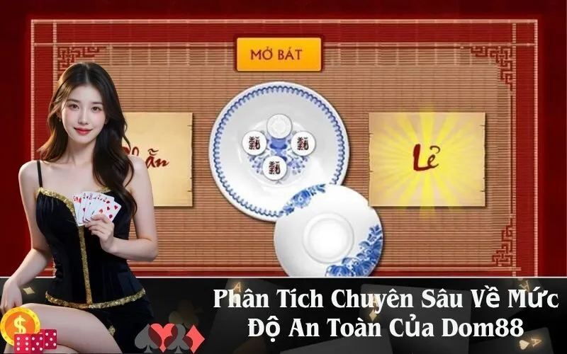 Phân Tích Chuyên Sâu Về Mức Độ An Toàn Của Dom88