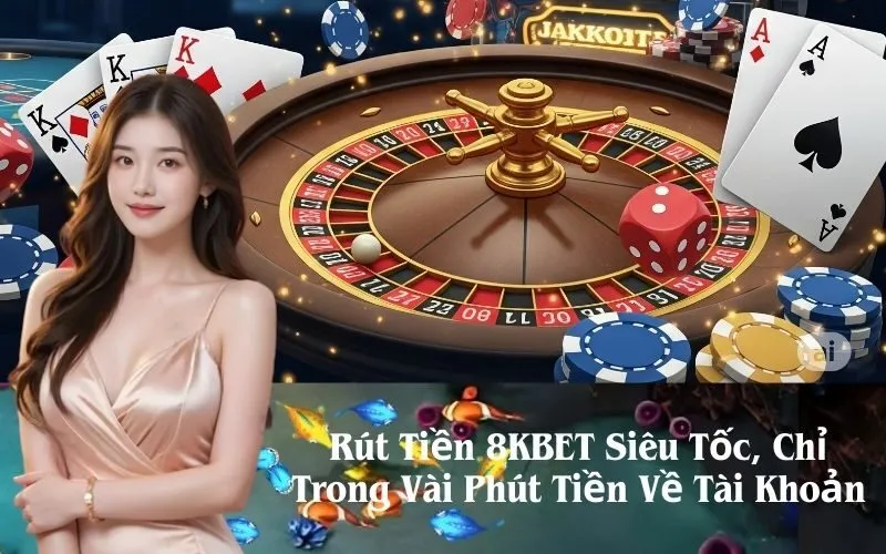 Rút Tiền 8KBET Siêu Tốc, Chỉ Trong Vài Phút Tiền Về Tài Khoản