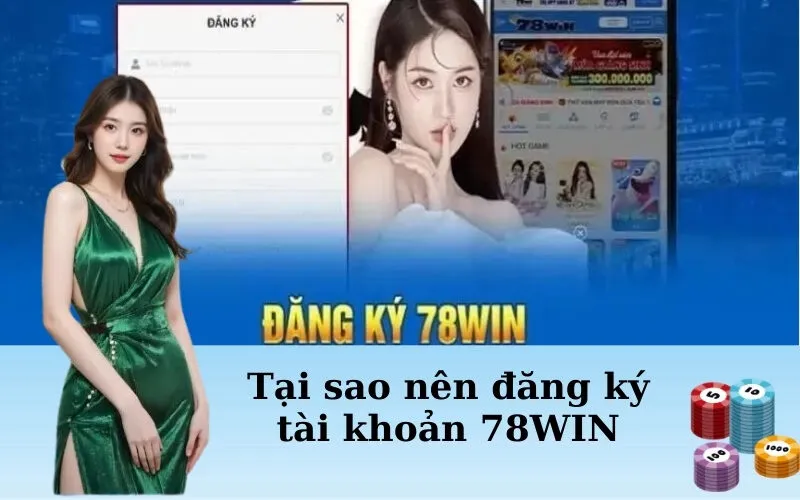 Tại sao nên đăng ký tài khoản 78WIN