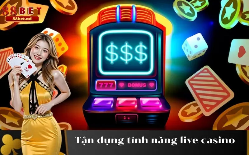 Tận dụng tính năng live casino