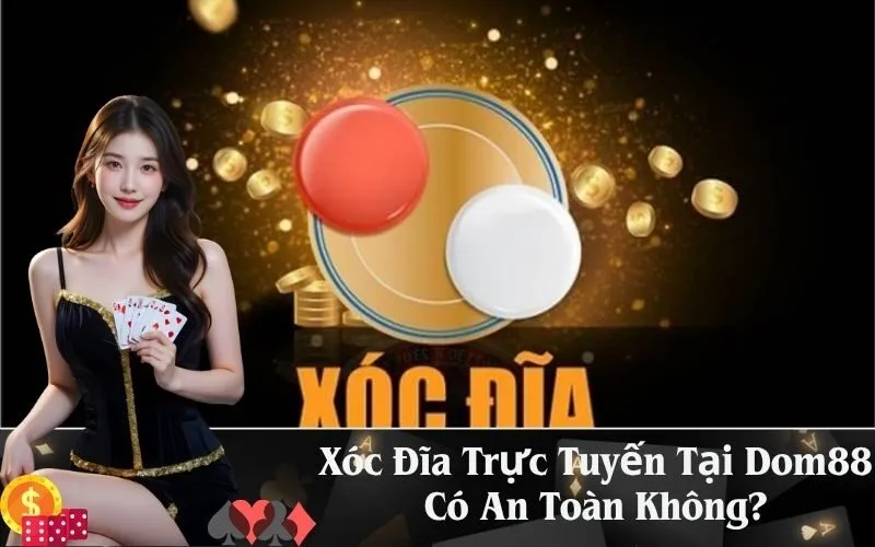 Xóc Đĩa Trực Tuyến Tại Dom88 Có An Toàn Không?