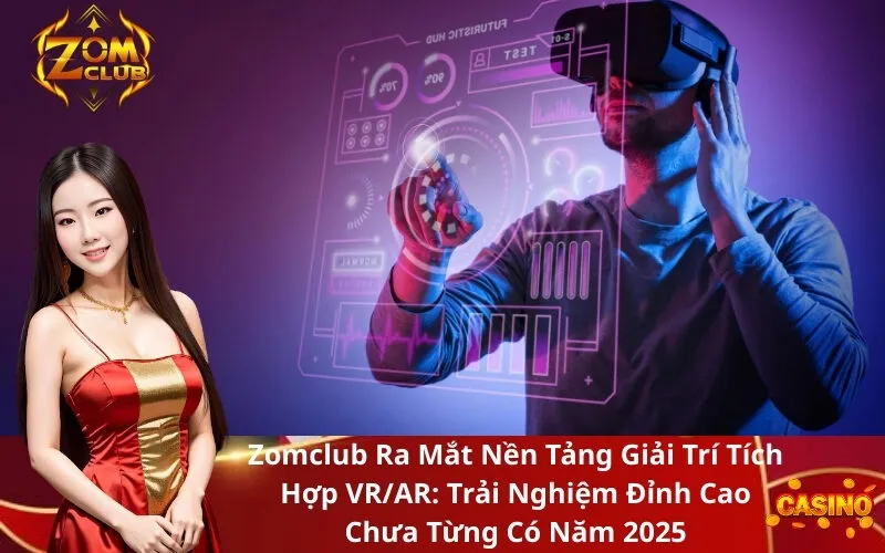 Zomclub Ra Mắt Nền Tảng Giải Trí Tích Hợp VRAR Trải Nghiệm Đỉnh Cao Chưa Từng Có Năm 2025