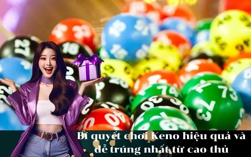 Bí quyết chơi Keno hiệu quả và dễ trúng nhất từ cao thủ