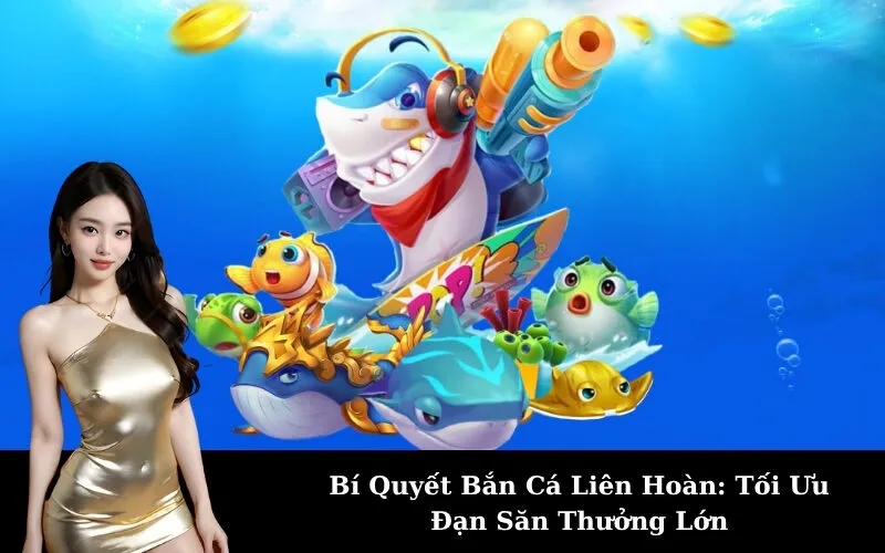 Bí Quyết Bắn Cá Liên Hoàn: Tối Ưu Đạn Săn Thưởng Lớn