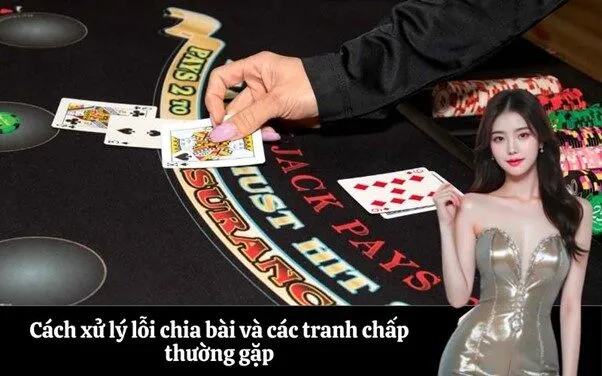 Cách xử lý lỗi chia bài và các tranh chấp thường gặp