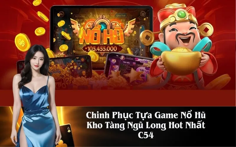 Chinh Phục Tựa Game Nổ Hũ Kho Tàng Ngũ Long Hot Nhất C54