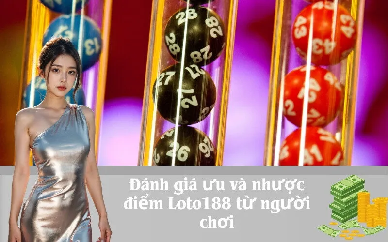 Đánh giá ưu và nhược điểm Loto188 từ người chơi