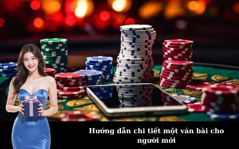 Hướng dẫn chi tiết một ván bài cho người mới