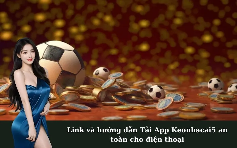 Link và hướng dẫn Tải App Keonhacai5 an toàn cho điện thoại