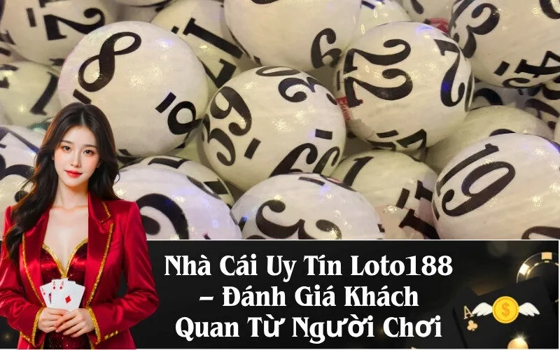 Nhà Cái Uy Tín Loto188 – Đánh Giá Khách Quan Từ Người Chơi