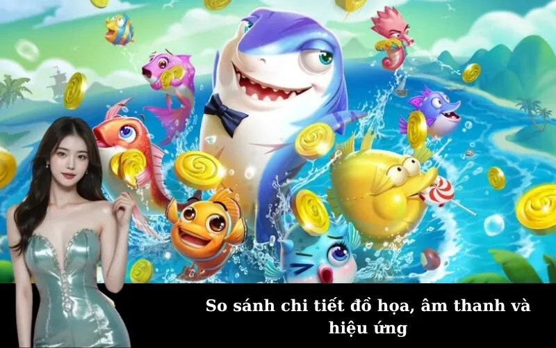 So sánh chi tiết đồ họa, âm thanh và hiệu ứng