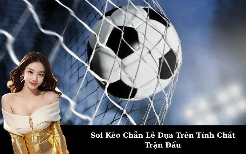Soi Kèo Chẵn Lẻ Dựa Trên Tính Chất Trận Đấu