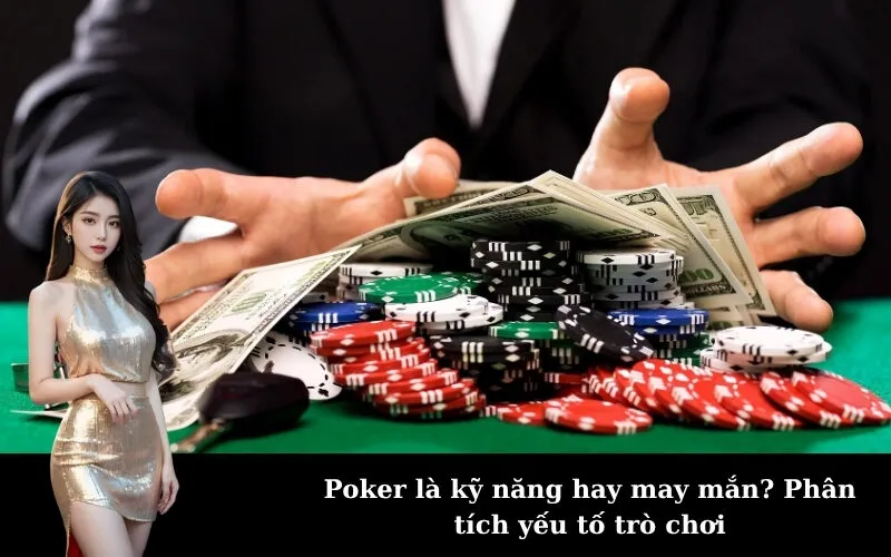 Poker là kỹ năng hay may mắn? Phân tích yếu tố trò chơi